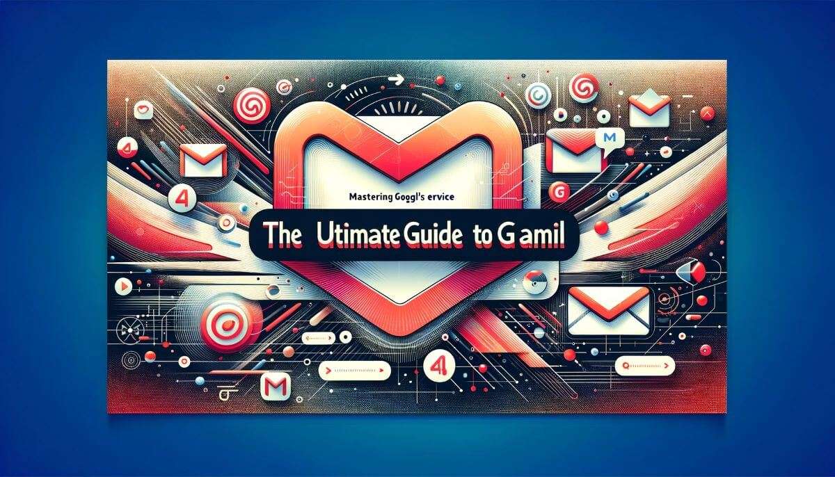 The Ultimate Guide to Gmail: Mastering Google's Email Service